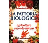 La fattoria biologica. Agricoltura secondo natura