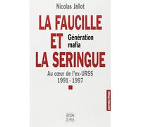 La faucille et la seringue: Génération mafia, au coeur de l'ex-URSS, 1991-1997