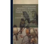 La Fauconnerie Ancienne Et Moderne, Par J.C. Chenu Et Oeillet Desmurs, Suppl. Au Tome 2e Des Leçons Élémentaires Sur L'histoire Naturelle Des Oiseaux