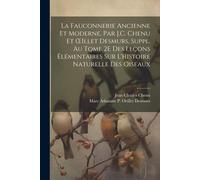 La Fauconnerie Ancienne Et Moderne, Par J.C. Chenu Et Oeillet Desmurs, Suppl. Au Tome 2e Des Leçons Élémentaires Sur L'histoire Naturelle Des Oiseaux