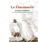 La fauconnerie ancienne et moderne: Un sport fait d'adresse et de science