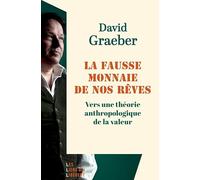 La Fausse Monnaie De Nos Rêves - Vers Une Théorie Anthropologique De La Valeur