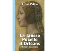 La fausse Pucelle d’Orléans: Roman historique