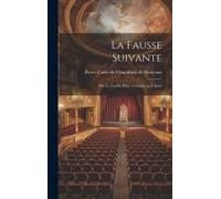La Fausse Suivante; Ou, Le Fourbe Puni. Comédie En 3 Actes