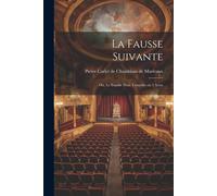 La Fausse Suivante; Ou, Le Fourbe Puni. Comédie En 3 Actes
