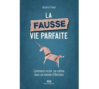La Fausse Vie Parfaite - Comment Rester Soi-Même Dans Un Monde D'illusions
