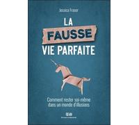 La Fausse Vie Parfaite - Comment Rester Soi-Même Dans Un Monde D'illusions