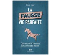 La Fausse Vie Parfaite - Comment Rester Soi-Même Dans Un Monde D'illusions