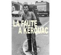La Faute à Kerouac Richard Walter (Auteur)