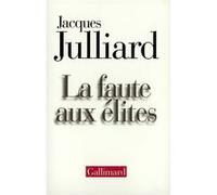 Jacques Julliard – La Faute aux élites – Gallimard