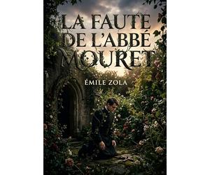 La Faute de l'Abbé Mouret: Une plongée naturaliste dans le sacerdoce d'un prêtre troublé, tiraillé entre foi et hérésie, chasuble et tentations, au ... missels côtoient les tourments de la chair