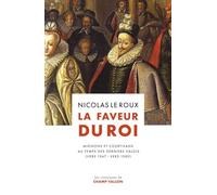 La faveur du roi: Mignons et courtisans au temps des derniers Valois