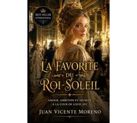 LA FAVORITE DU ROI-SOLEIL: Amour, ambition et secrets a la cour de Louis XIV