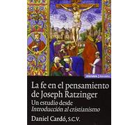 La Fe En El Pensamiento De Joseph Ratzinger : Un Estudio Desde Introducción Al Cristianismo