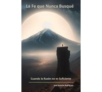 La Fe que Nunca Busqué: Cuando la Razón no es Suficiente
