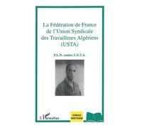 La Fédération De France De L'union Syndicale Des Travailleurs Algériens (Usta) - Fln Contre Usta