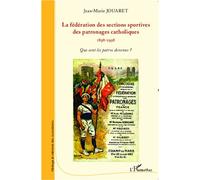 La fédération des sections sportives des patronages catholiques (1898-1998) Que sont les patros devenus ? - Jean-Marie Jouaret - L'harmattan - broché - Etude
