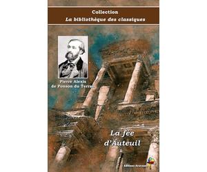 La fée d’Auteuil - Pierre Alexis de Ponson du Terrail - Collection La bibliothèque des classiques - Éditions Ararauna: Texte intégral