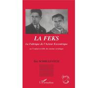 LA FEKS La Fabrique de l'Acteur Excentrique Ou l'enfant terrible du cinéma soviétique - Eric Schmulevitch - L'harmattan - broché - Essai