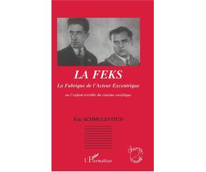 LA FEKS La Fabrique de l'Acteur Excentrique Ou l'enfant terrible du cinéma soviétique - Eric Schmulevitch - L'harmattan - broché - Essai