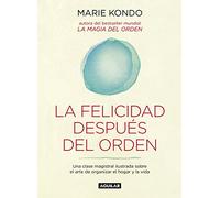 La felicidad después del orden (La magia del orden 2): Una clase magistral ilustrada sobre el arte de organizar el hogar y la vida