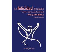 La felicidad sin atajos: Claves para una felicidad real y duradera