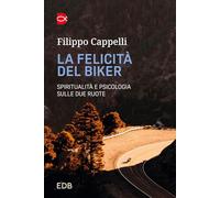 La felicità del biker. Spiritualità e psicologia sulle due ruote