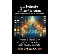 La Félicité d'Être Personne: Trouver la liberté face aux pressions sociales et vivre en toute sincérité
