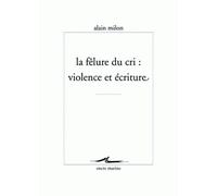 La Fêlure du cri : violence et écriture Violence et ecriture - Alain Milon - Encre Marine - broché - Essai