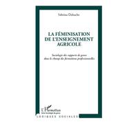 La féminisation de l'enseignement agricole Sociologie des rapports de genre dans le champ des formations professionnelles - Sabrina Dahache - L'harmattan - broché - Etude