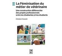 La Féminisation du métier de vétérinaire Une construction différenciée des projets professionnels entre les étudiantes et les étudiants - Christine Fontanini - Edul Univeau Lorraine - broché - Etude