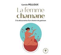 La femme chamane: À la découverte d'un chemin de guérison