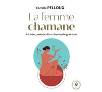 La femme chamane: À la découverte d'un chemin de guérison