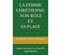 LA FEMME CHRÉTIENNE : SON RÔLE ET SA PLACE: DANS L'ÉGLISE ET LA SOCIÉTÉ AUJOURD'HUI