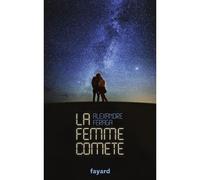 La femme comète - Alexandre Feraga - Fayard - broché - Roman