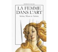 La Femme dans l’Art. Icône, Muse et Artiste: L’iconographie féminine à travers 40 chefs-d’œuvre de l’histoire de l’art