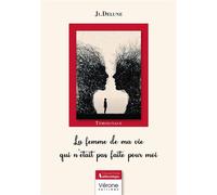 La femme de ma vie qui n'était pas faite pour moi - JI Delune - Verone Eds - broché - Témoignage