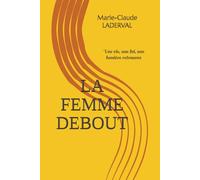 LA FEMME DEBOUT: Une vie, une foi, une lumière retrouvée