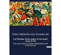 La Femme d'un autre et un mari sous le lit: Une nouvelle de Fédor Mikhaïlovitch Dostoïevski