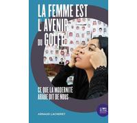 La Femme Est L'avenir Du Golfe - Ce Que La Modernité Arabe Dit De Nous
