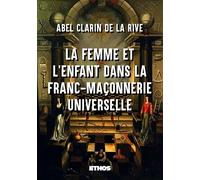 La femme et l'enfant dans la franc-maçonnerie universelle D’après des documents officiels de la secte, 1730-1893 - Abel Clarin De La Rive - Ethos Eds - broché - Essai