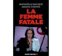 La Femme fatale Raphaëlle Bacqué (Auteur), Ariane Chemin (Auteur)