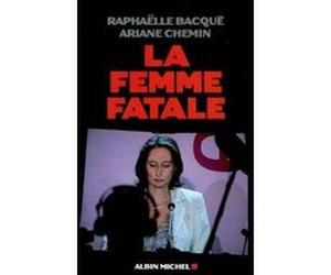 La Femme fatale Raphaëlle Bacqué (Auteur), Ariane Chemin (Auteur)