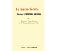 La femme-homme : mariage-adultère-divorce, 1872 Réponse d'une femme à M. Alexandre Dumas Fils - Collectif - Indigo Cote-Femmes - broché - Livre