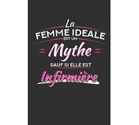 La Femme Idéal Est Un Mythe Sauf Si Elle Est Infirmière: Cadeau Infirmière Original Cahier de brouillon, Carnet de notes Ligné
