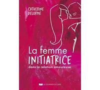 La femme initiatrice dans la relation amoureuse Catherine Delorme (Auteur)
