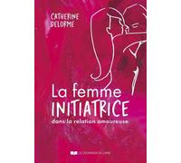 La femme initiatrice dans la relation amoureuse - Catherine Delorme - Courrier Du Livre - broché - Essai
