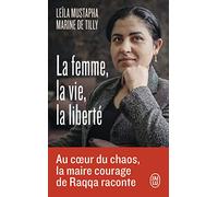 La Femme, La Vie, La Liberté - Au Coeur Du Chaos, La Maire Courage De Raqqa Raconte