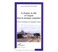 La femme, la ville et l'argent dans la musique congolaise Regard sociologique sur l'imaginaire urbain - Gaston M'Bemba-Ndoumba - L'harmattan - broché - Essai