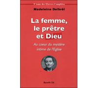 La femme le prêtre et Dieu Au coeur du mystère intime de l'Église - tome IX des OEuvres Complètes - Madeleine Delbrêl - Nouvelle Cite - broché - Récit
